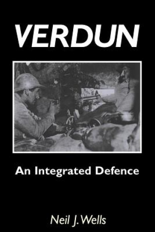 Книга Verdun: An Integrated Defence Neil J. Wells