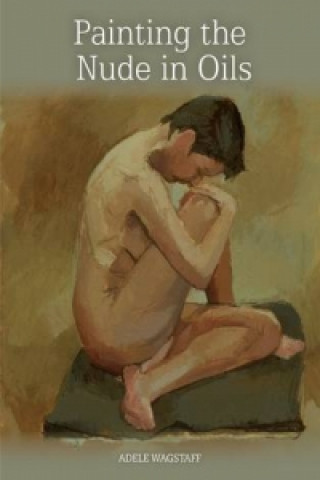 Kniha Painting the Nude in Oils Adele Wagstaff