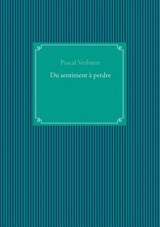 Book Du sentiment a perdre PASCAL VERBAERE