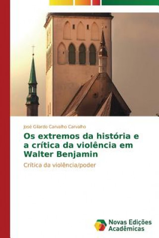 Carte Os extremos da historia e a critica da violencia em Walter Benjamin Carvalho Jose Gilardo Carvalho
