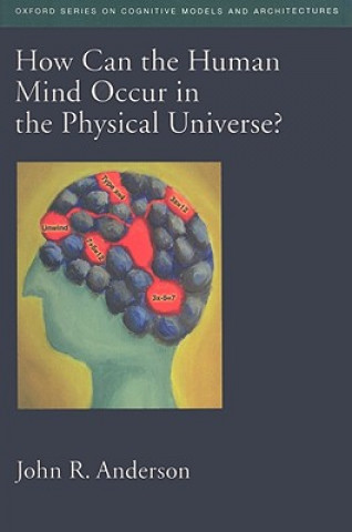 Kniha How Can the Human Mind Occur in the Physical Universe? John R. Anderson