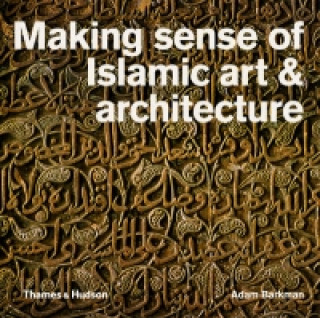 Kniha Making Sense of Islamic Art & Architecture Adam Barkman