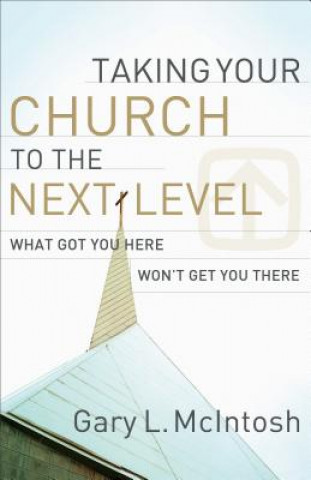 Kniha Taking Your Church to the Next Level - What Got You Here Won`t Get You There Gary L. McIntosh