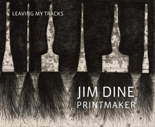 Kniha Jim Dine Printmaker - Leaving My Tracks Jim Dine