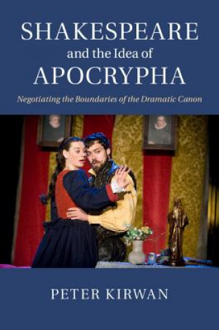 Könyv Shakespeare and the Idea of Apocrypha Peter (University of Nottingham) Kirwan