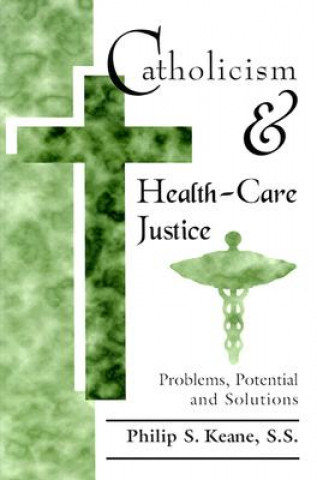 Könyv Catholicism and Health-Care Justice Philip S. Keane