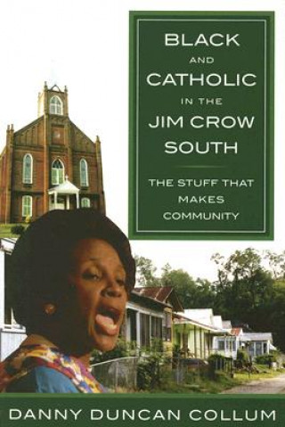 Kniha Black and Catholic in the Jim Crow South Danny Collum Duncan