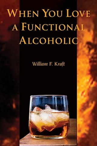 Carte When You Love a Functional Alcoholic William F. D. Kraft