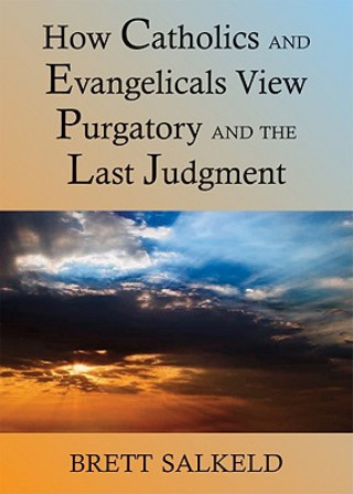 Kniha Can Catholics and Evangelicals Agree About  Purgatory and the Last Judgment? Brett Salkeld