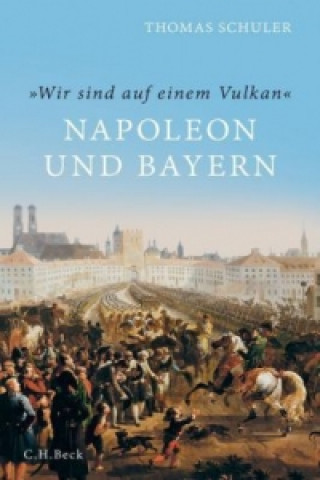 Kniha 'Wir sind auf einem Vulkan'. Napoleon und Bayern Thomas Schuler