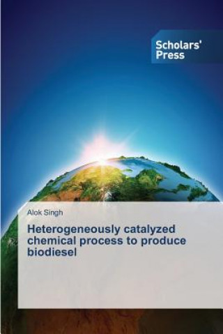 Könyv Heterogeneously catalyzed chemical process to produce biodiesel Singh Alok