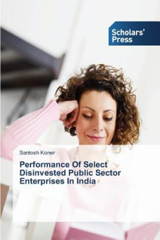 Kniha Performance Of Select Disinvested Public Sector Enterprises In India Koner Santosh