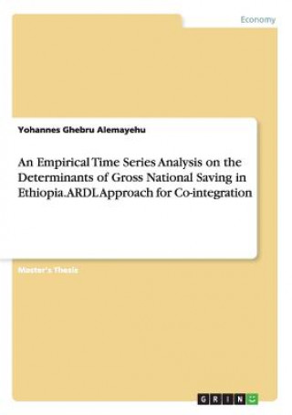 Книга Empirical Time Series Analysis on the Determinants of Gross National Saving in Ethiopia. ARDL Approach for Co-integration Yohannes Ghebru Alemayehu