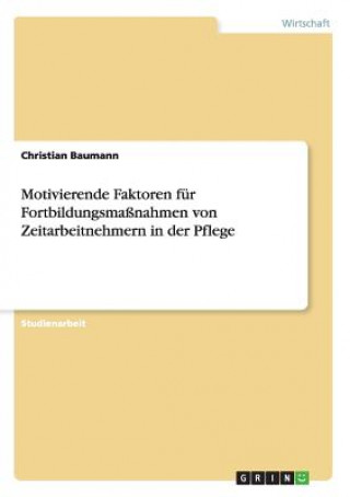 Kniha Motivierende Faktoren fur Fortbildungsmassnahmen von Zeitarbeitnehmern in der Pflege Christian Baumann