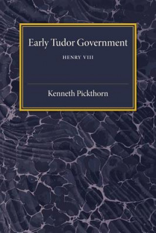 Kniha Early Tudor Government: Volume 2, Henry VIII Kenneth Pickthorn