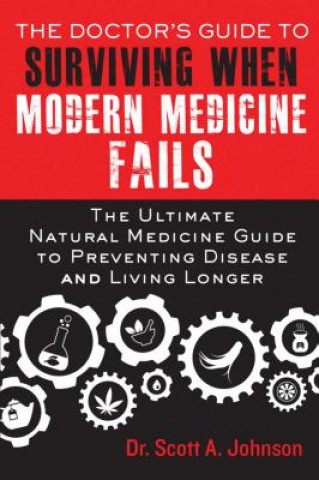 Kniha Doctor's Guide to Surviving When Modern Medicine Fails Scott A Johnson