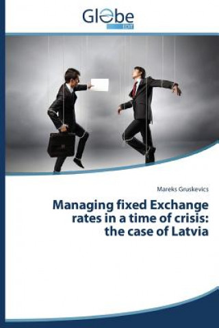 Könyv Managing fixed Exchange rates in a time of crisis Gruskevics Mareks