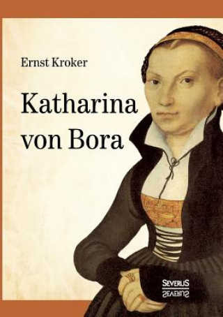 Könyv Katharina von Bora - Martin Luthers Frau Ernst Kroker