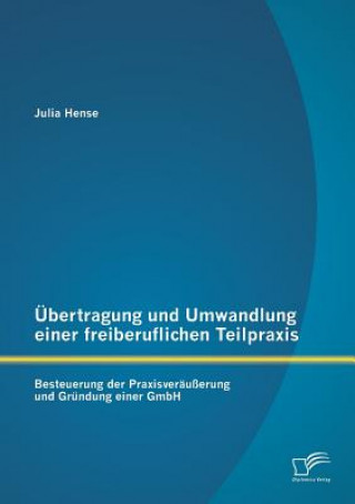 Kniha UEbertragung und Umwandlung einer freiberuflichen Teilpraxis Julia Hense