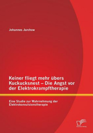 Książka Keiner fliegt mehr ubers Kuckucksnest - Die Angst vor der Elektrokrampftherapie Johannes Jarchow