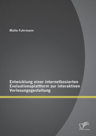 Könyv Entwicklung einer internetbasierten Evaluationsplattform zur interaktiven Vorlesungsgestaltung Malte Fuhrmann