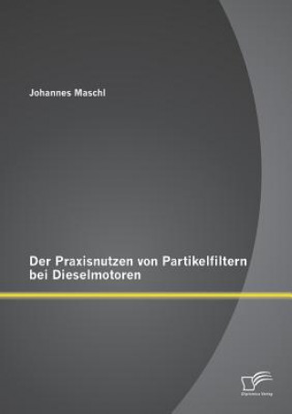 Könyv Praxisnutzen von Partikelfiltern bei Dieselmotoren Johannes Maschl