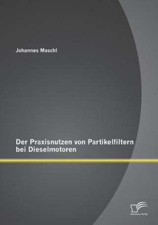 Kniha Praxisnutzen von Partikelfiltern bei Dieselmotoren Johannes Maschl