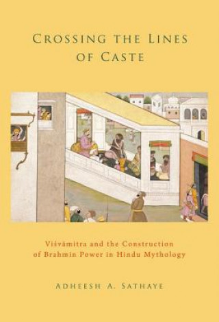 Kniha Crossing the Lines of Caste Adheesh A. Sathaye