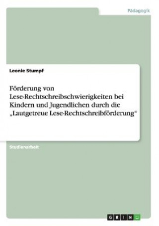 Buch Foerderung von Lese-Rechtschreibschwierigkeiten bei Kindern und Jugendlichen durch die "Lautgetreue Lese-Rechtschreibfoerderung Leonie Stumpf