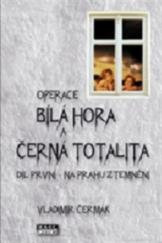 Книга Operace Bílá Hora a černá totalita 1 Vladimír Čermák