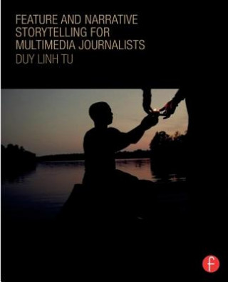 Kniha Feature and Narrative Storytelling for Multimedia Journalists Duy Linh Tu