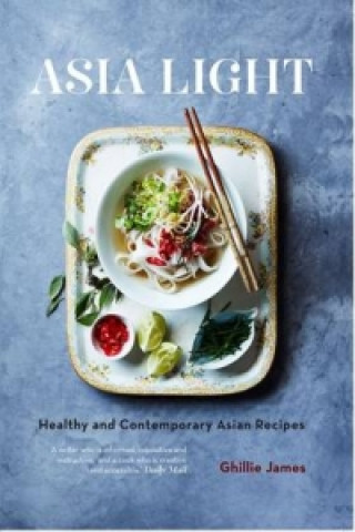 Könyv Asia Light: Healthy & fresh South-East Asian recipes Ghillie James