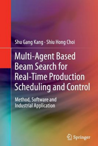 Książka Multi-Agent Based Beam Search for Real-Time Production Scheduling and Control Shu Gang Kang