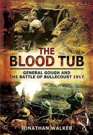 Könyv Blood Tub: General Gough and the Battle of Bullecourt 1917 Jonathan Walker