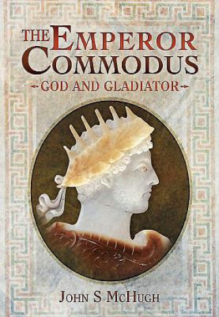 Könyv Emperor Commodus: God and Gladiator John S McHugh