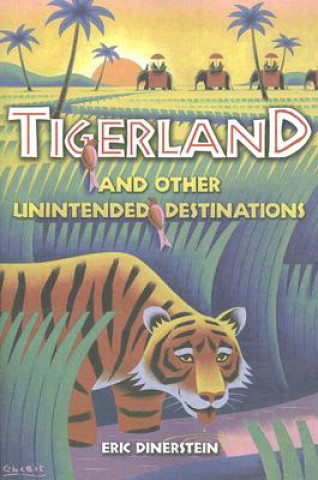 Kniha Tigerland and Other Unintended Destinations Eric Dinerstein