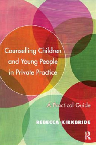 Kniha Counselling Children and Young People in Private Practice Rebecca Kirkbride