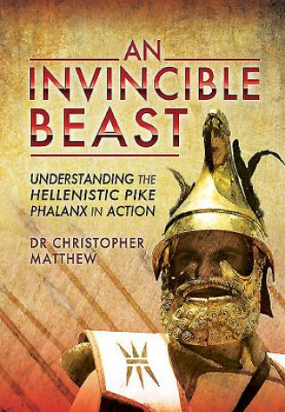 Książka Invisible Beast: Understanding the Hellenistic Pike Phalanx in Action Dr Christopher Matthew