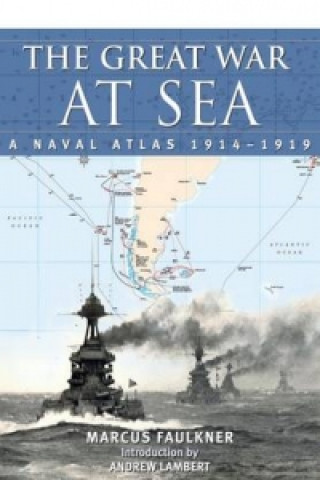 Kniha Great War at Sea: A Naval Atlas 1914-1919 Marcus Faulkner