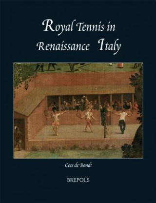 Książka Royal Tennis in Renaissance Italy Cees De Bondt