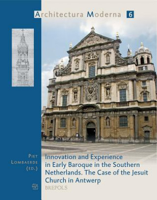 Kniha Innovation and Experience in Early Baroque in the Southern Netherlands. the Case of the Jesuit Church in Antwerp P. Lombaerde