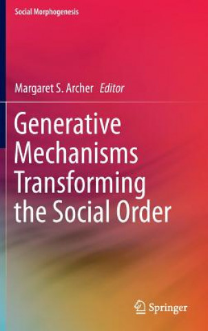 Kniha Generative Mechanisms Transforming the Social Order Margaret S. Archer