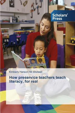 Book How preservice teachers teach literacy, for real Shotwell Kimberly Hanson Hill