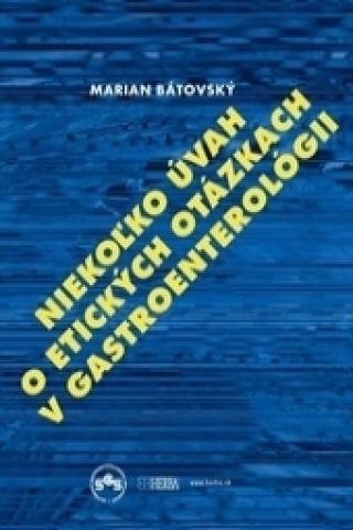 Kniha Niekoľko úvah o etických otázkach v gastroenterológii Marian Bátovský