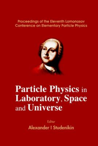 Carte Particle Physics In Laboratory, Space And Universe - Proceedings Of The Eleventh Lomonosov Conference On Elementary Particle Physics Studenikin Alexander I