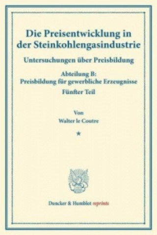 Kniha Die Preisentwicklung in der Steinkohlengasindustrie. Walter le Coutre