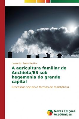 Kniha agricultura familiar de Anchieta/ES sob hegemonia do grande capital Rauta Martins Leonardo