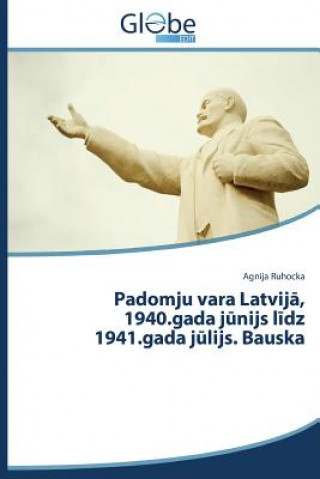 Kniha Padomju vara Latvij&#257;, 1940.gada j&#363;nijs l&#299;dz 1941.gada j&#363;lijs. Bauska Ruhocka Agnija