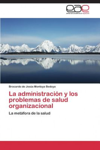 Kniha administracion y los problemas de salud organizacional Montoya Bedoya Brocardo De Jesus