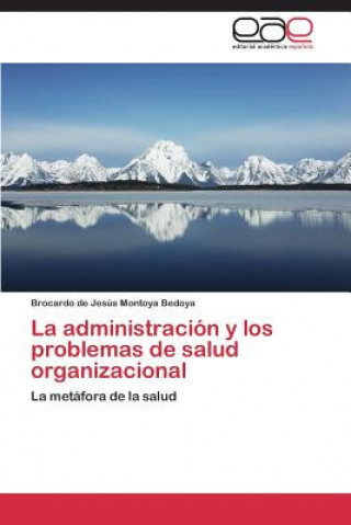 Buch administracion y los problemas de salud organizacional Montoya Bedoya Brocardo De Jesus